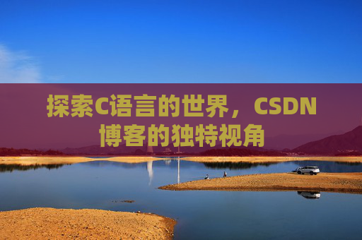探索C语言的世界，CSDN博客的独特视角